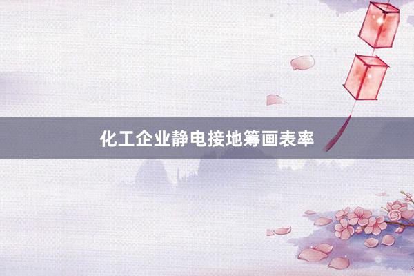 化工企业静电接地筹画表率